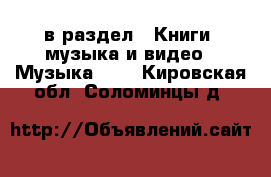  в раздел : Книги, музыка и видео » Музыка, CD . Кировская обл.,Соломинцы д.